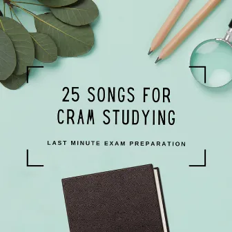 25 Songs for Cram Studying - Peaceful Music for Last Minute Exam Preparation by Fast Learning PhD