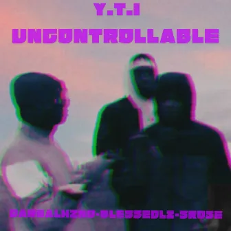 Y.T.I - Uncontrollable by DAREALH2NO