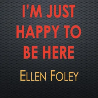 I'm Just Happy to Be Here by Ellen Foley