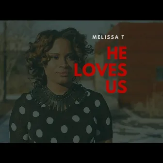 He Loves Us by Melissa T