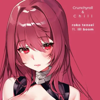 Crunchyroll & Chill by Roko Tensei