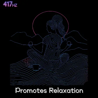 Promotes Relaxation by 417 Hz