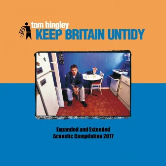 Keep Britain Untidy (Expanded and Extended Acoustic Compilation 2017) by Tom Hingley