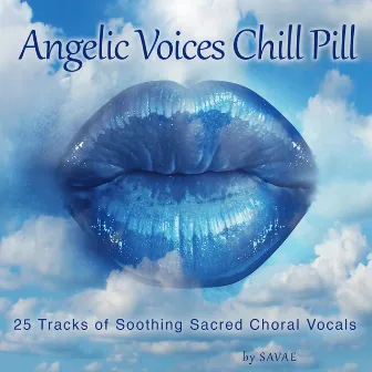 Angelic Voices Chill Pill (25 Tracks of Soothing Sacred Choral Vocals) by Savae