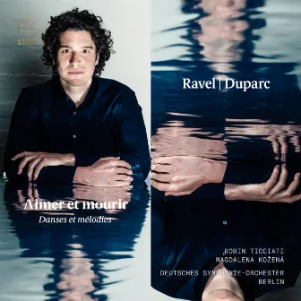 Ravel & Duparc: Aimer et mourir – Danses et mélodies by Robin Ticciati