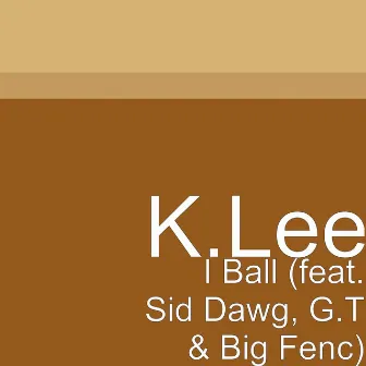 I Ball (feat. Sid Dawg, G.T & Big Fenc) by K.Lee