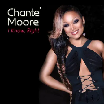 I Know, Right by Chanté Moore