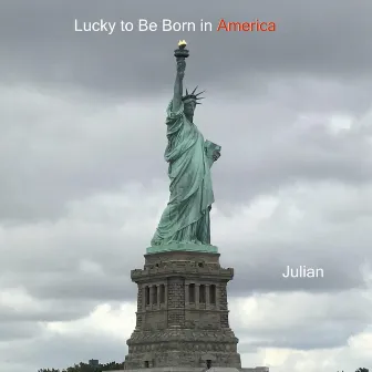 Lucky to Be Born in America by Julian