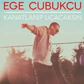 Kanatlanıp Uçacaksın by Ege Çubukçu