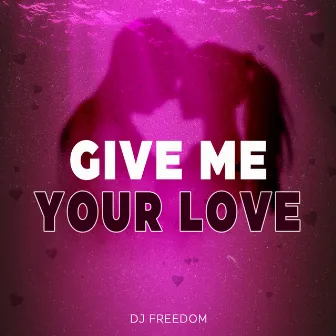 Give Me Your Love by DJ Freedom