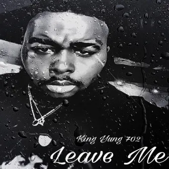 Leave Me by King Yung 702