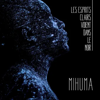 Les esprits clairs voient dans le noir by Mihuma