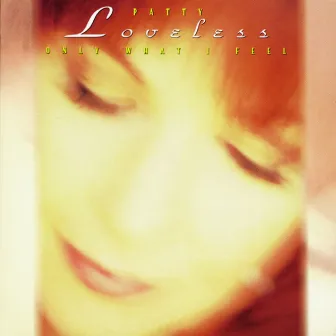 Only What I Feel by Patty Loveless