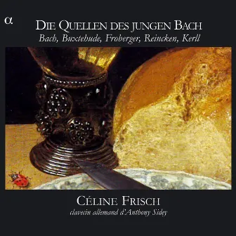 Die Quellen des jungen Bach: Bach, Buxtehude, Froberger, Reincken, Kerll by Céline Frisch