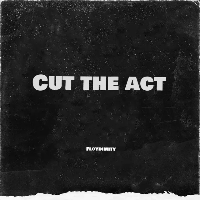 Cut the act