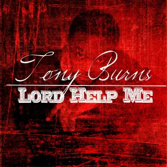 Lord Help Me by Tony Burns