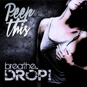 Breath...Drop! by Peep This