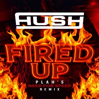 Fired up (Plah’s Need for Speed Remix) by Hush