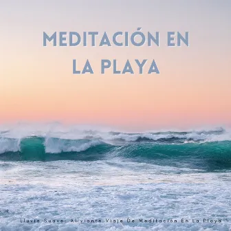 Lluvia Suave: Aliviante Viaje De Meditación En La Playa by Meditación Lluvia Sonidos