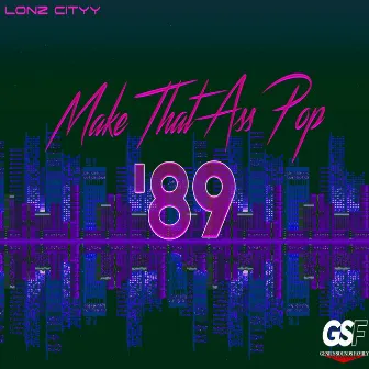 Make That Ass Pop '89 by Lonz Cityy