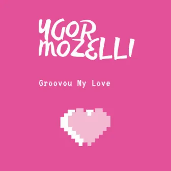 Groovou My Love by Ygor Mozelli