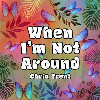 When I'm Not Around by Chris Trent