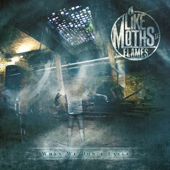 When We Don't Exist by Like Moths To Flames