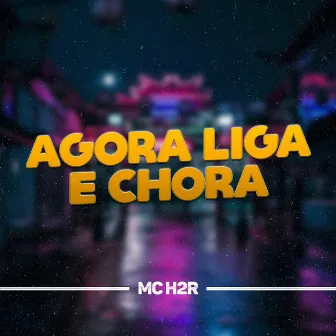 Agora Liga e Chora by MC H2R