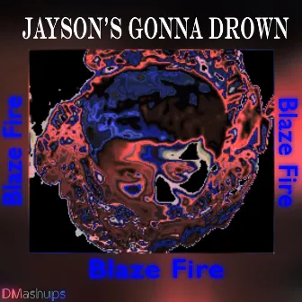 Jayson's Gonna Drown by Blaze Fire