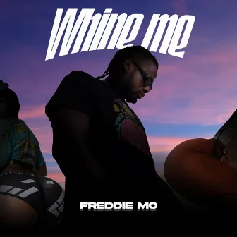 Whine Me by Freddie Mo