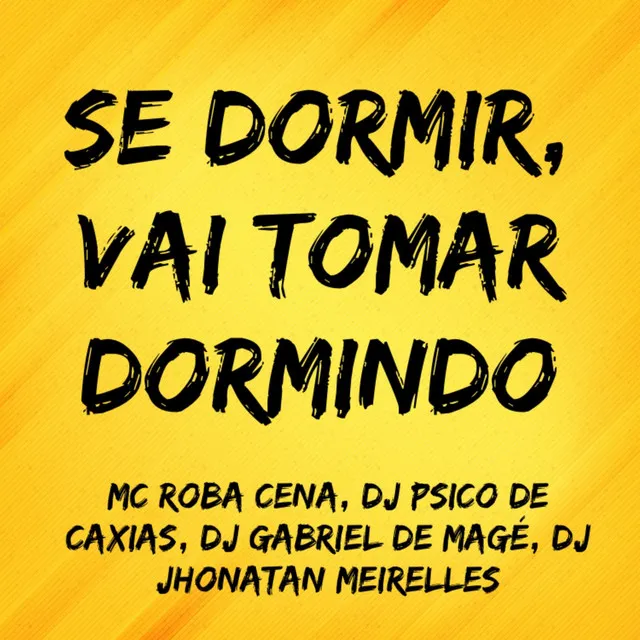 Se Dormir, Vai Tomar Dormindo