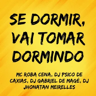 Se Dormir, Vai Tomar Dormindo by DJ GABRIEL DE MAGÉ