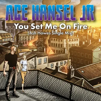 You Set Me On Fire by Ace Hansel Jr.