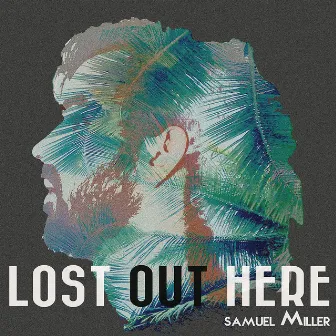 Lost out Here by Samuel Miller