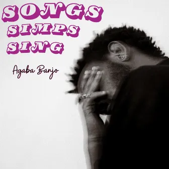 Songs Simps Sing by Agaba Banjo