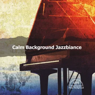 Calm Background Jazzbiance by Amazing Jazz Piano Background