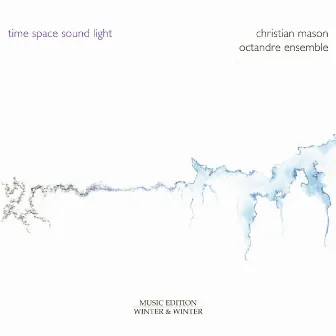 Christian Mason: Time - Space - Sound - Light by Octandre Ensemble