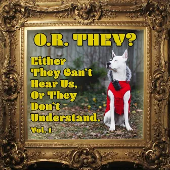 Either They Can't Hear Us, or They Don't Understand. by O.R. They?