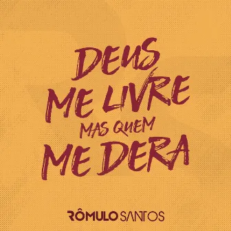 Deus Me Livre Mas Quem Me Dera by Rômulo Santos