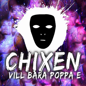 CHIXEN VILL BARA POPPA E by KNARKPATRULLEN