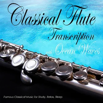 Classical Flute Transcription with Ocean Waves: Famous Classical Music for Study, Relax, Sleep by Nature Sounds Academy