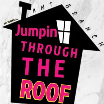 Jumpin Through The Roof by Ant Branch