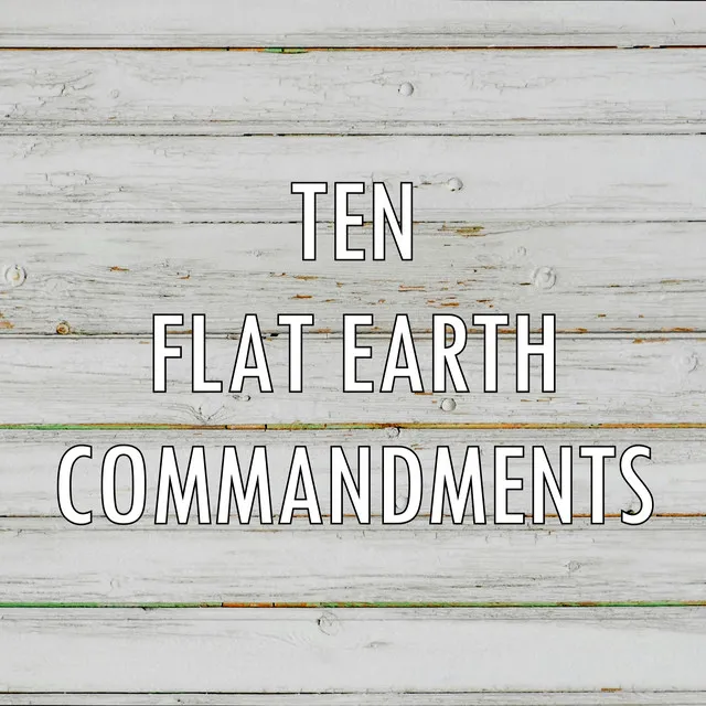 Ten Flat Earth Commandments