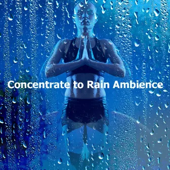 Concentrate to Rain Ambience by Raining Noises