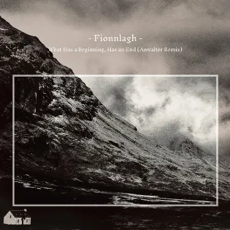 What Has a Beginning, Has an End (Anwalter Remix) by Fionnlagh