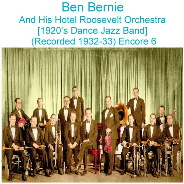 Ben Bernie and His Hotel Roosevelt Orchestra (1920’s Dance Jazz Band) [Recorded 1932 - 33] [Encore 6]