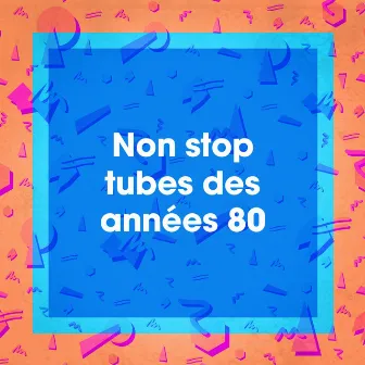 Non stop tubes des années 80 by Chansons Françaises De Légende