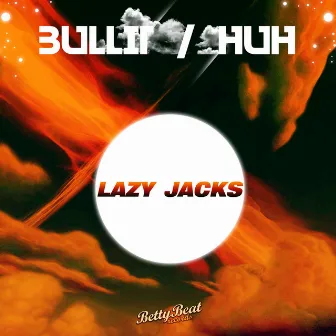 Bullit/ HUH by Lazy Jacks