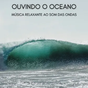 Ouvindo o Oceano: Música Relaxante ao Som Das Ondas by Meditação Experiência Musical