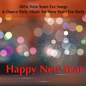 Happy New Year - 2016 New Years Eve Songs & Dance Party Music for New Years Eve Party by New Years Party Dj